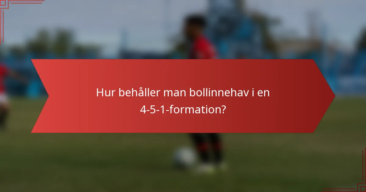 Hur behåller man bollinnehav i en 4-5-1-formation?