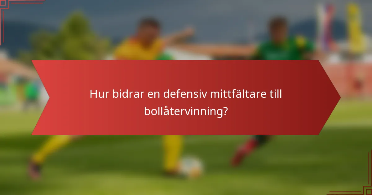 Hur bidrar en defensiv mittfältare till bollåtervinning?