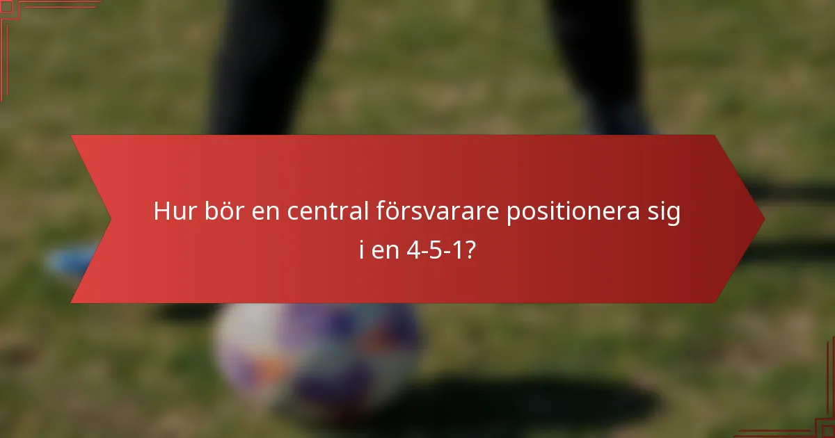 Hur bör en central försvarare positionera sig i en 4-5-1?