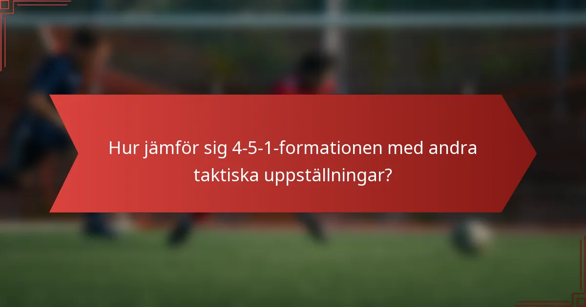 Hur jämför sig 4-5-1-formationen med andra taktiska uppställningar?