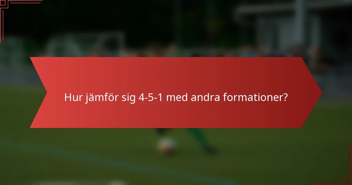 Hur jämför sig 4-5-1 med andra formationer?