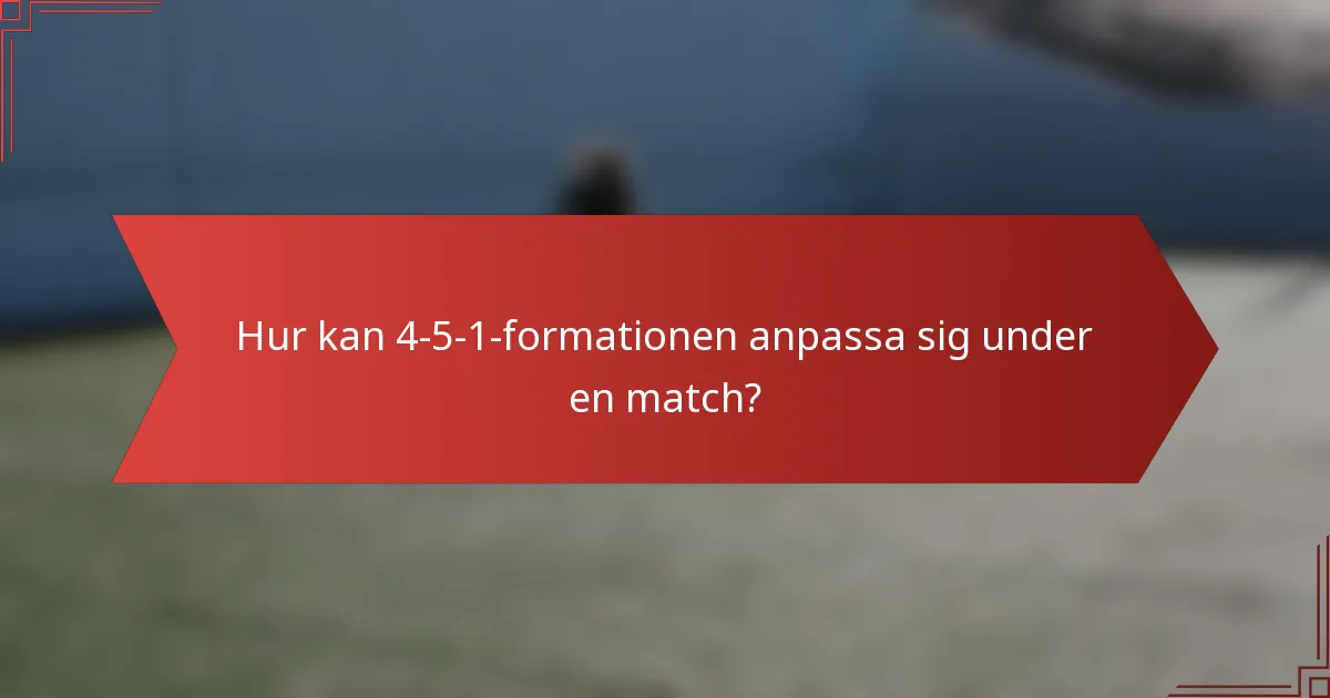 Hur kan 4-5-1-formationen anpassa sig under en match?