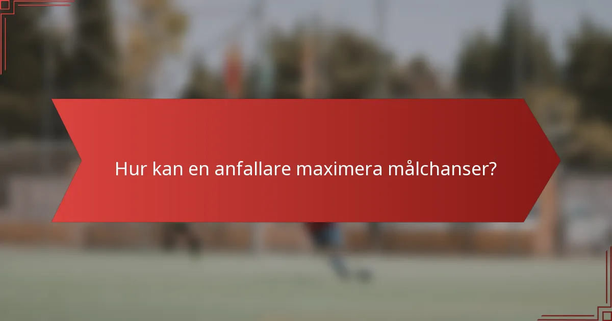 Hur kan en anfallare maximera målchanser?
