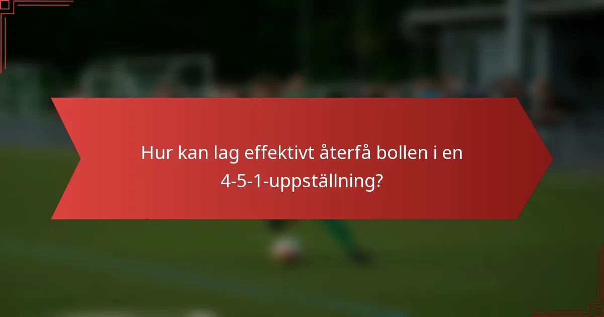 Hur kan lag effektivt återfå bollen i en 4-5-1-uppställning?