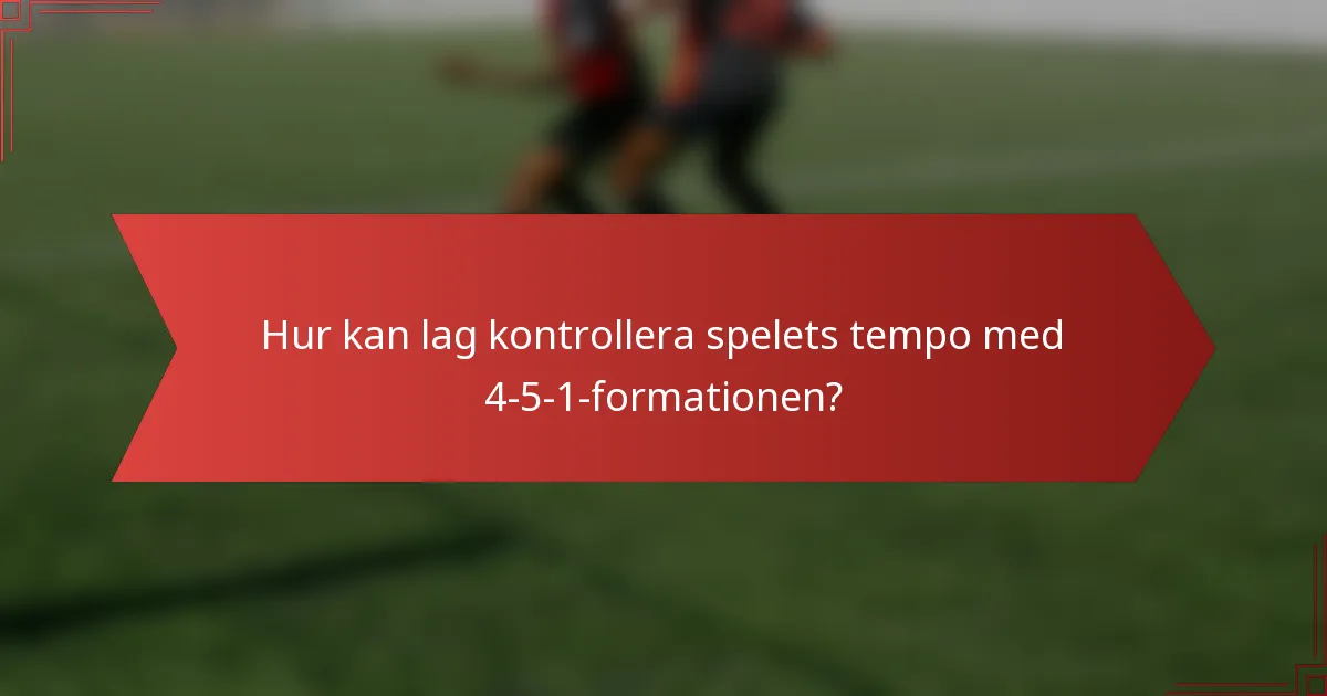 Hur kan lag kontrollera spelets tempo med 4-5-1-formationen?
