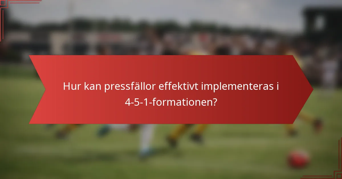 Hur kan pressfällor effektivt implementeras i 4-5-1-formationen?