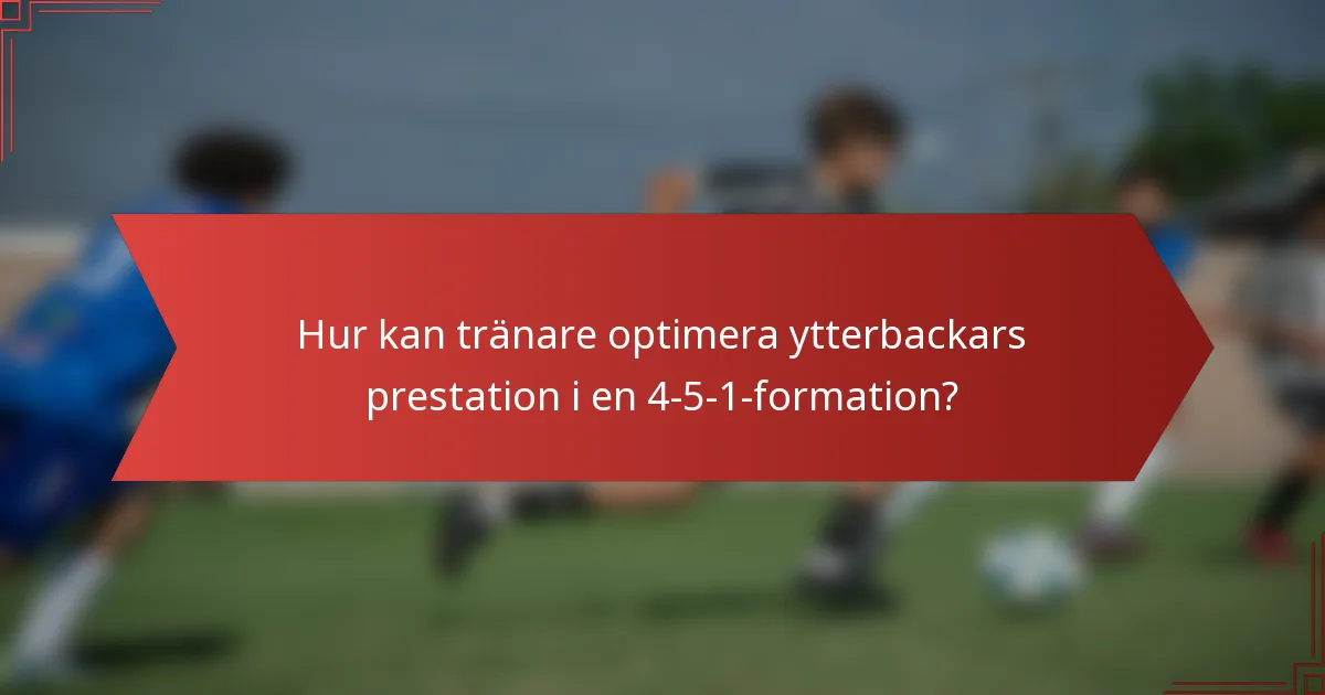 Hur kan tränare optimera ytterbackars prestation i en 4-5-1-formation?