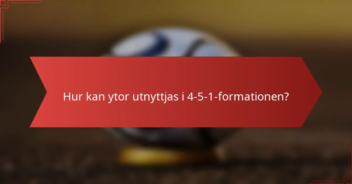 Hur kan ytor utnyttjas i 4-5-1-formationen?