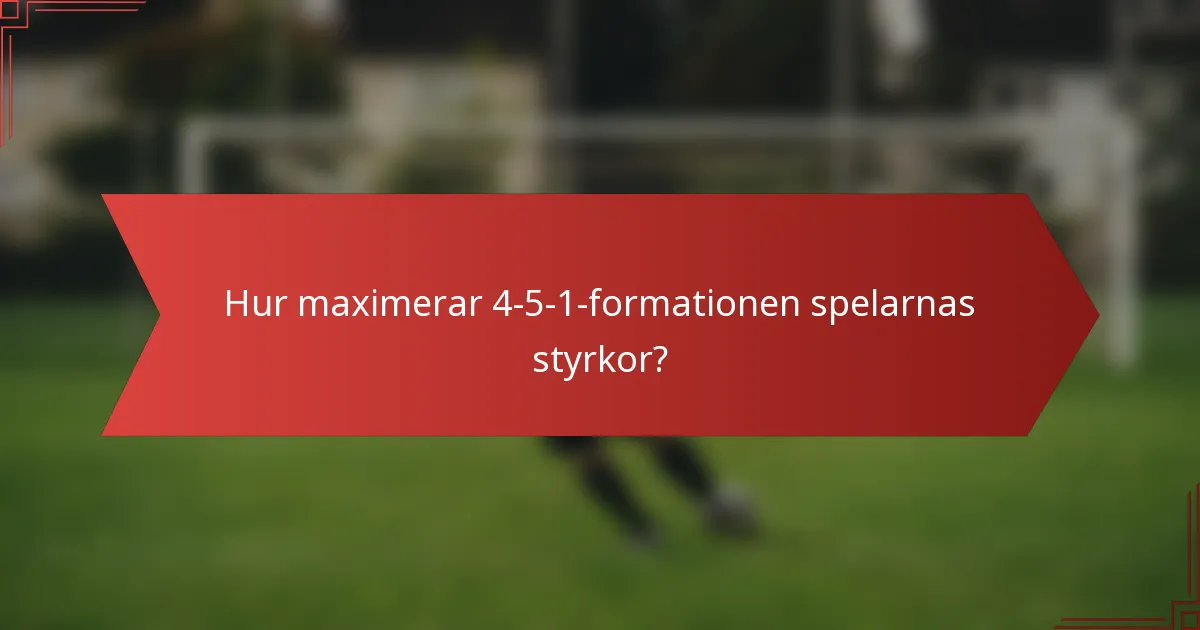 Hur maximerar 4-5-1-formationen spelarnas styrkor?