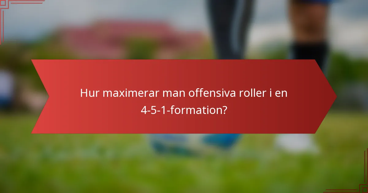 Hur maximerar man offensiva roller i en 4-5-1-formation?