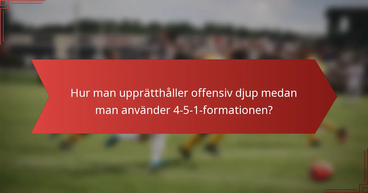 Hur man upprätthåller offensiv djup medan man använder 4-5-1-formationen?