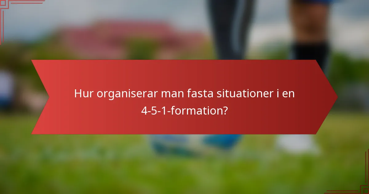 Hur organiserar man fasta situationer i en 4-5-1-formation?