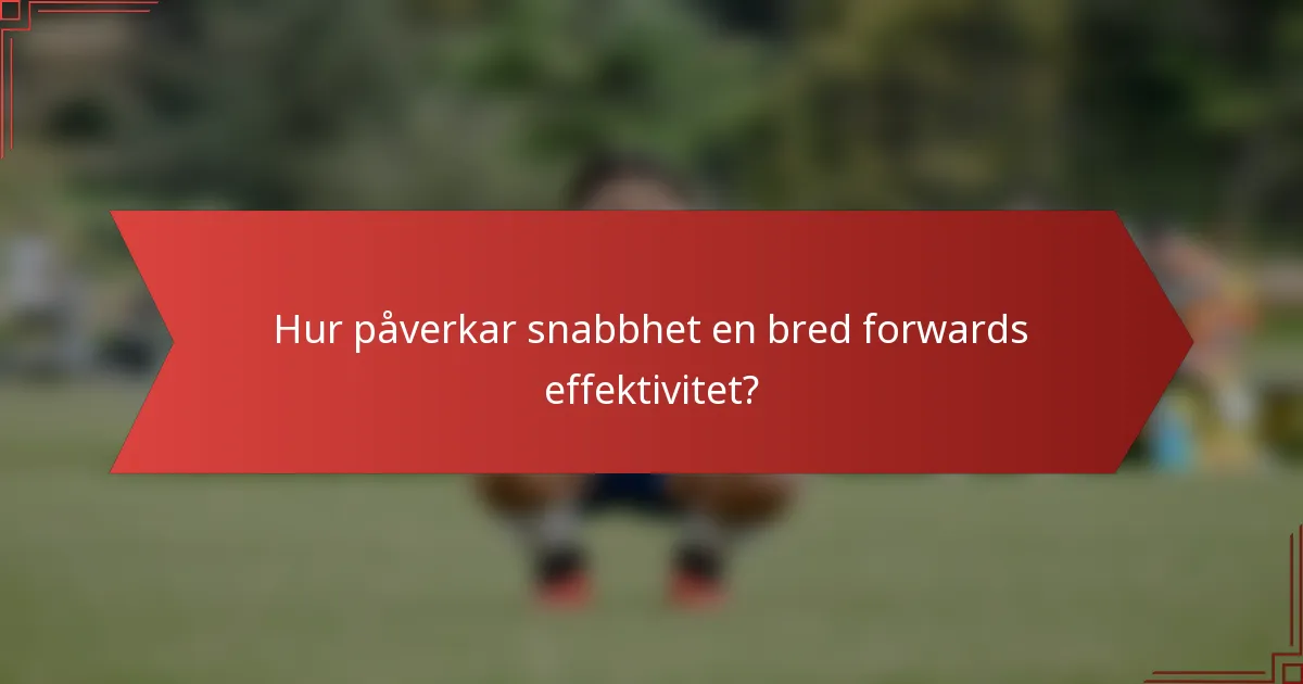 Hur påverkar snabbhet en bred forwards effektivitet?
