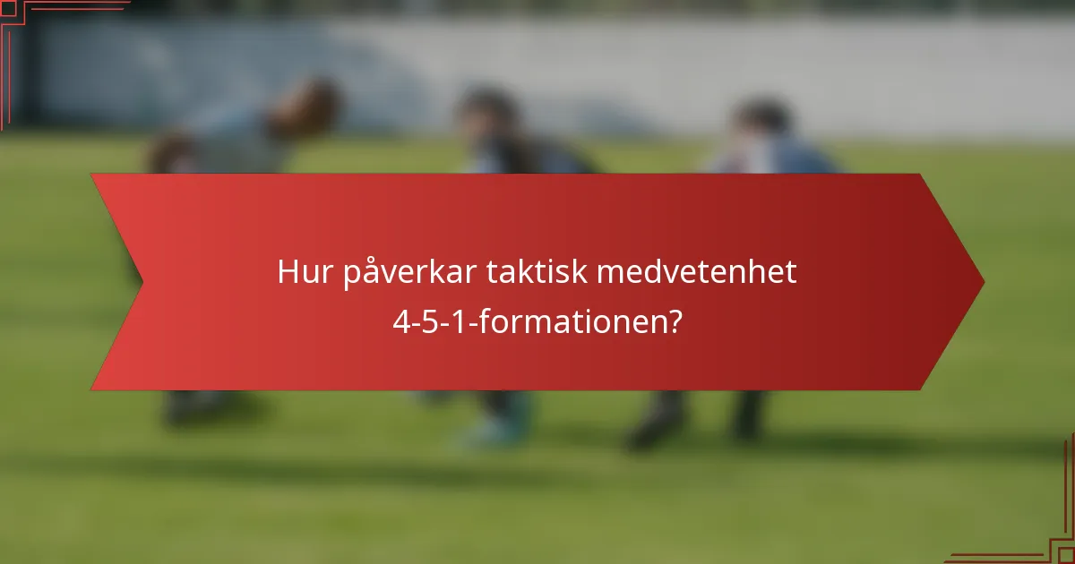 Hur påverkar taktisk medvetenhet 4-5-1-formationen?