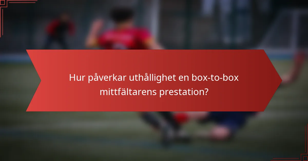 Hur påverkar uthållighet en box-to-box mittfältarens prestation?