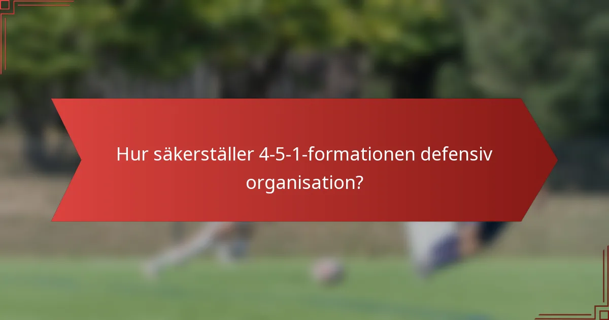 Hur säkerställer 4-5-1-formationen defensiv organisation?