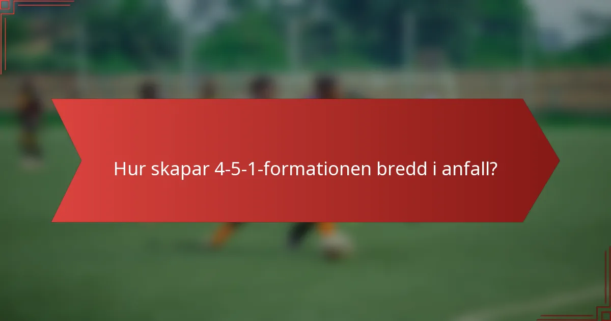 Hur skapar 4-5-1-formationen bredd i anfall?