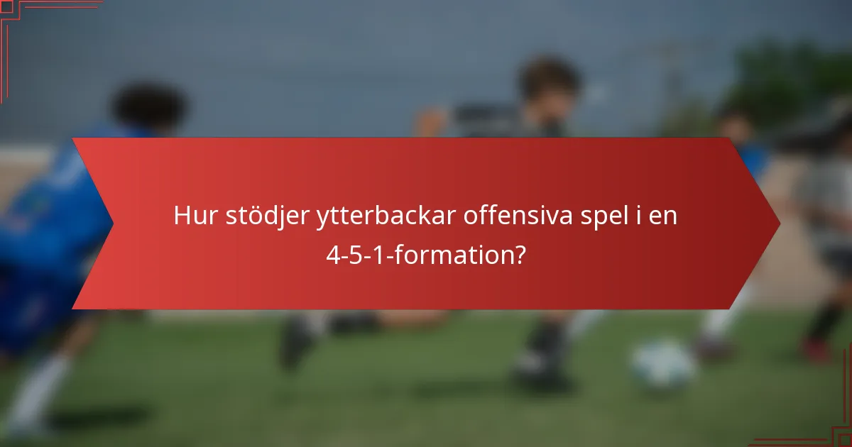 Hur stödjer ytterbackar offensiva spel i en 4-5-1-formation?