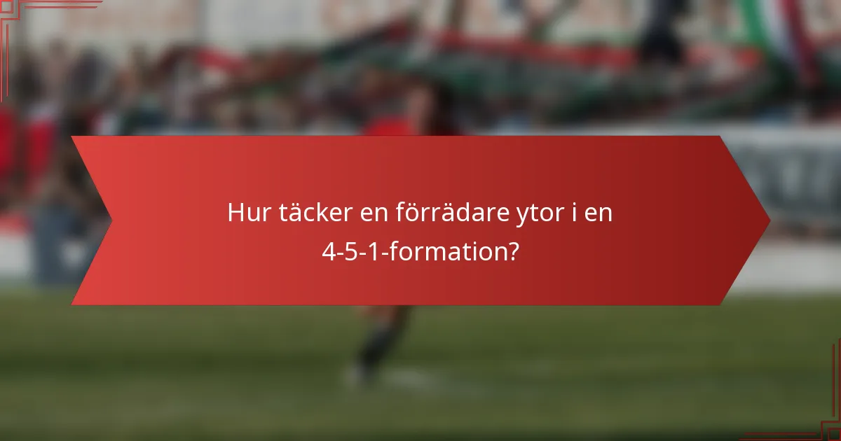 Hur täcker en förrädare ytor i en 4-5-1-formation?