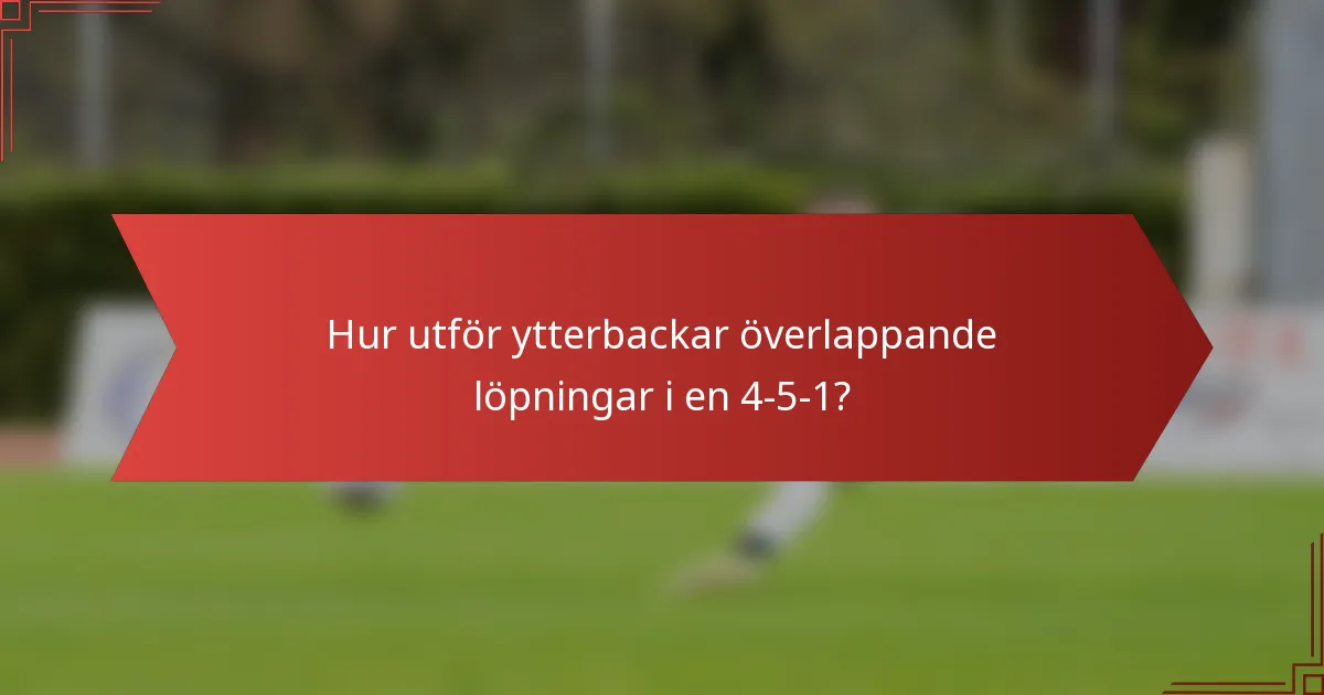 Hur utför ytterbackar överlappande löpningar i en 4-5-1?
