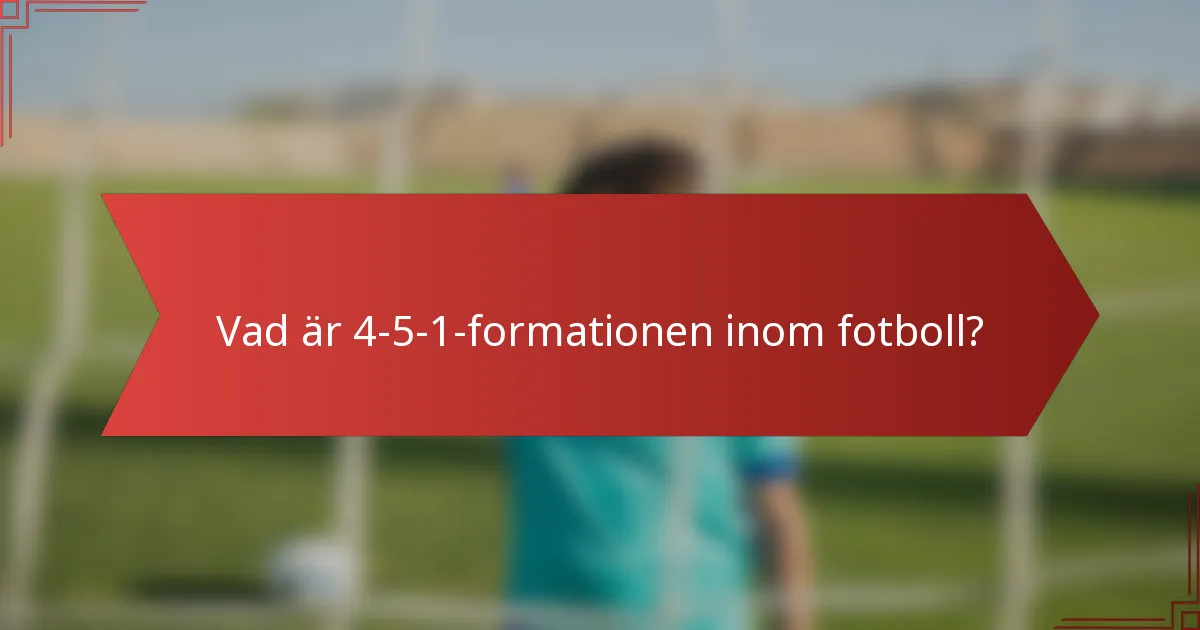 Vad är 4-5-1-formationen inom fotboll?