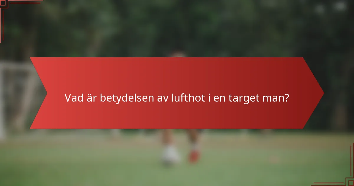 Vad är betydelsen av lufthot i en target man?