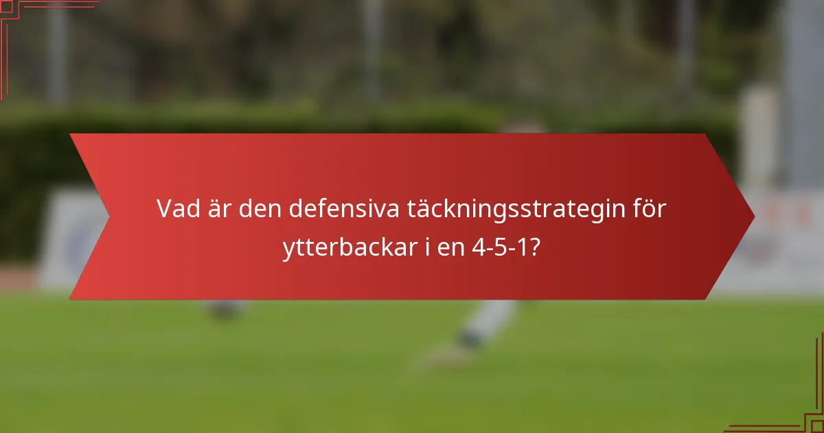 Vad är den defensiva täckningsstrategin för ytterbackar i en 4-5-1?