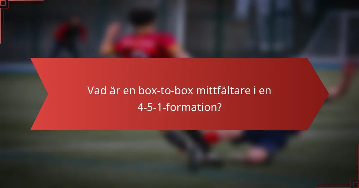 Vad är en box-to-box mittfältare i en 4-5-1-formation?