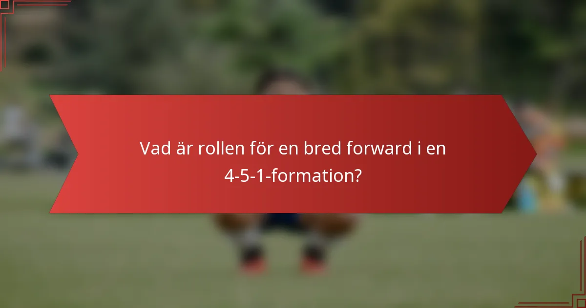 Vad är rollen för en bred forward i en 4-5-1-formation?