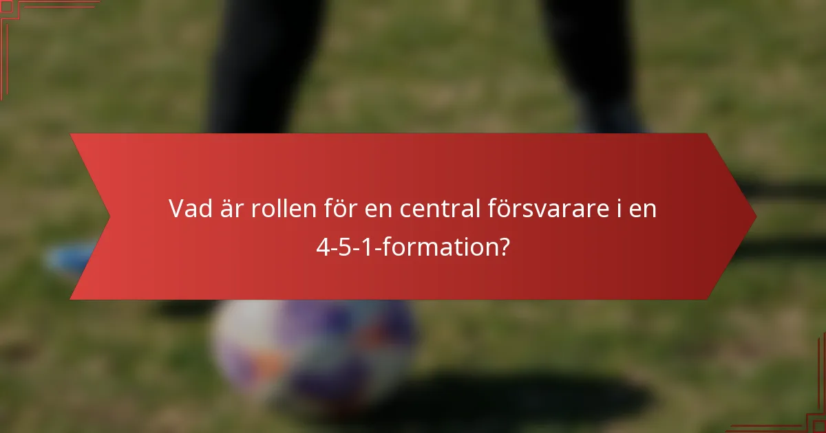 Vad är rollen för en central försvarare i en 4-5-1-formation?