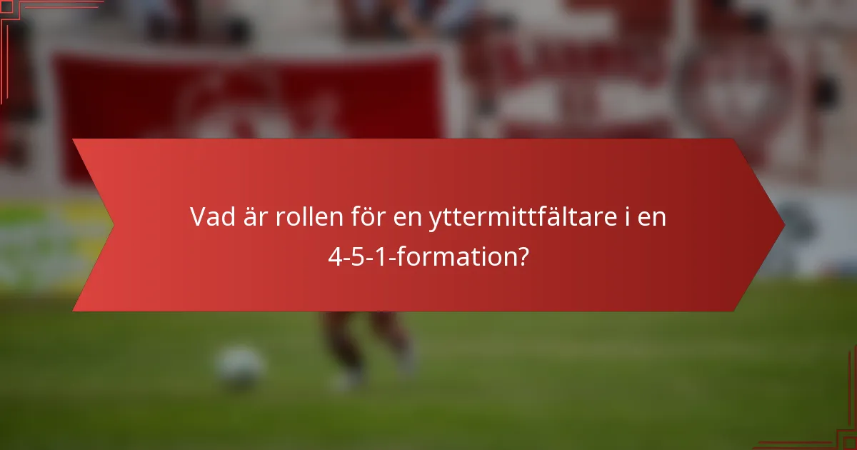 Vad är rollen för en yttermittfältare i en 4-5-1-formation?