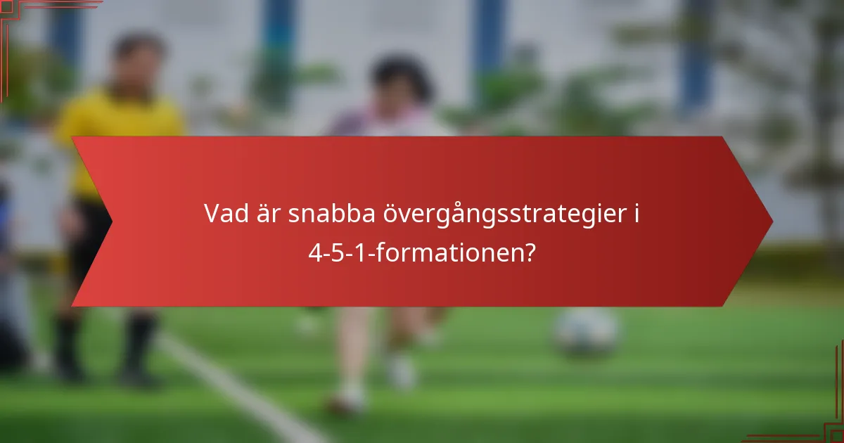 Vad är snabba övergångsstrategier i 4-5-1-formationen?