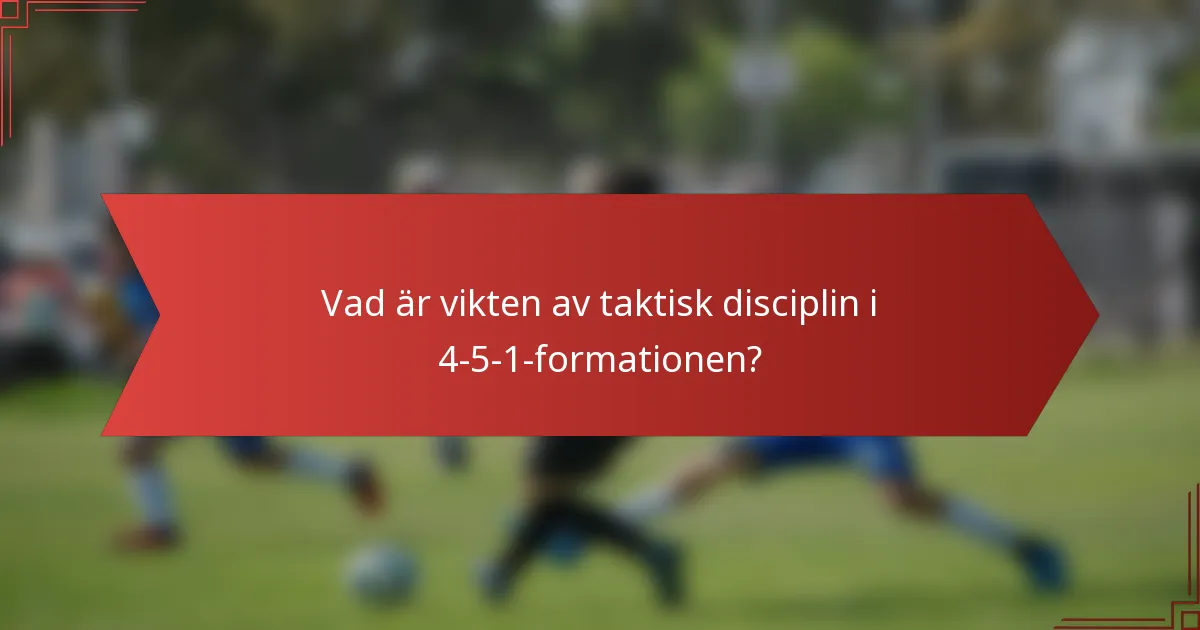 Vad är vikten av taktisk disciplin i 4-5-1-formationen?