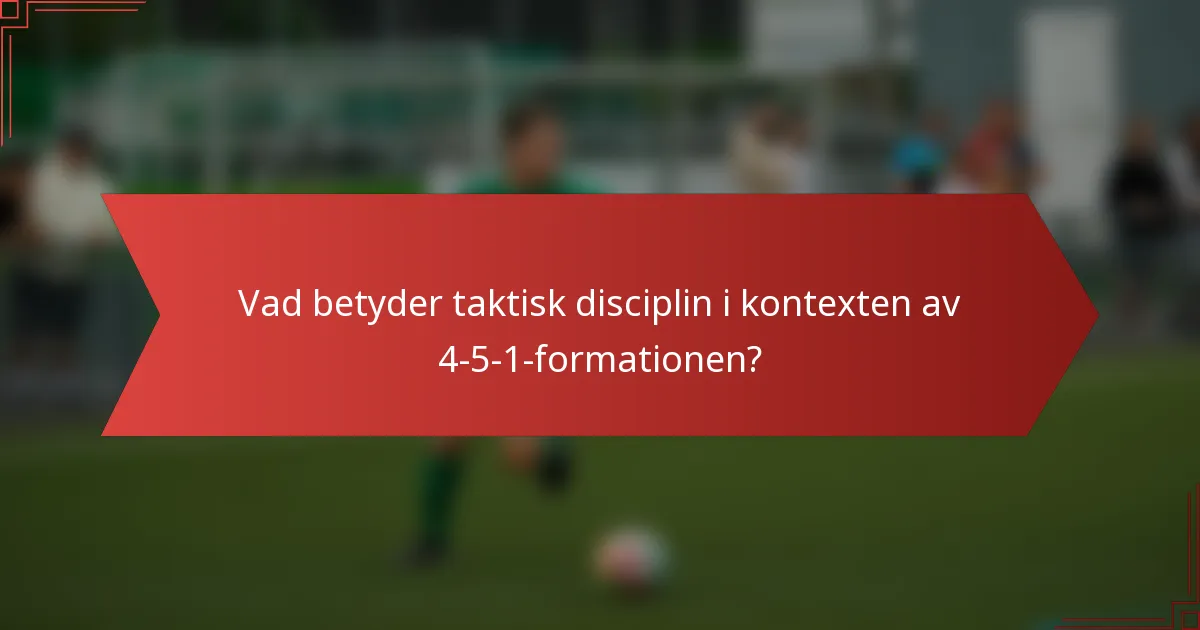 Vad betyder taktisk disciplin i kontexten av 4-5-1-formationen?