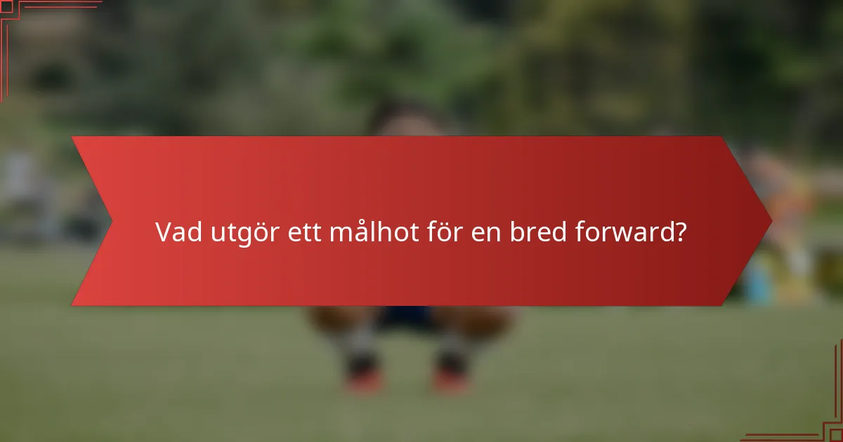 Vad utgör ett målhot för en bred forward?