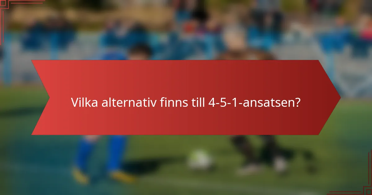 Vilka alternativ finns till 4-5-1-ansatsen?