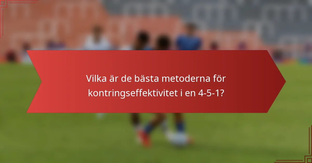 Vilka är de bästa metoderna för kontringseffektivitet i en 4-5-1?