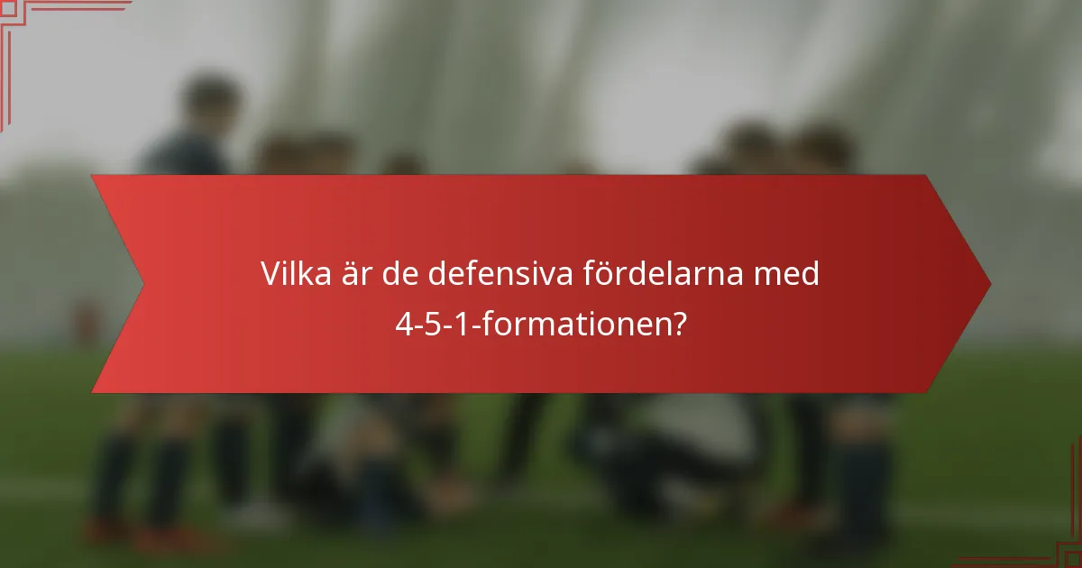 Vilka är de defensiva fördelarna med 4-5-1-formationen?