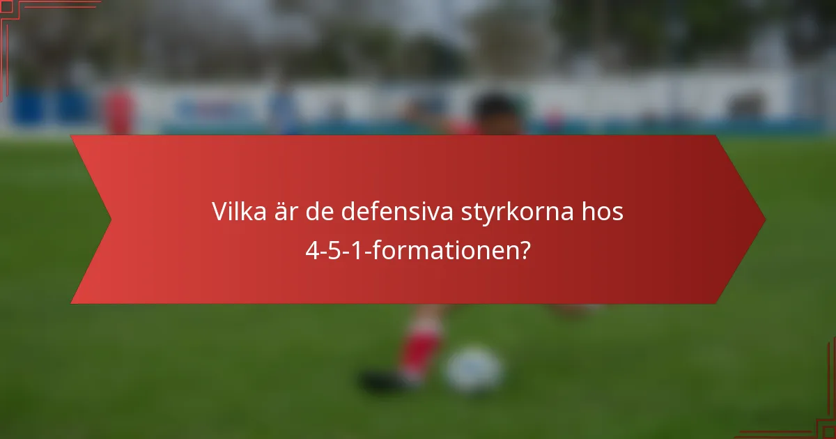 Vilka är de defensiva styrkorna hos 4-5-1-formationen?
