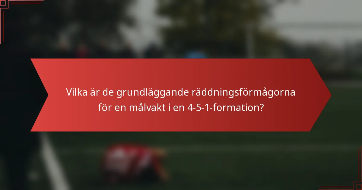 Vilka är de grundläggande räddningsförmågorna för en målvakt i en 4-5-1-formation?