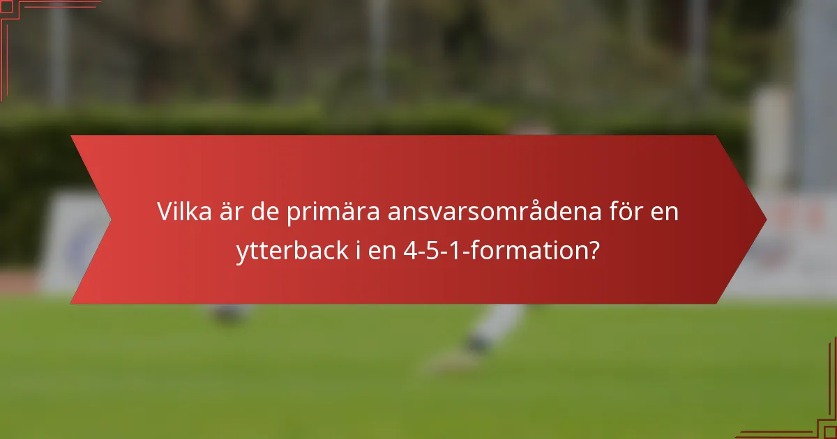 Vilka är de primära ansvarsområdena för en ytterback i en 4-5-1-formation?