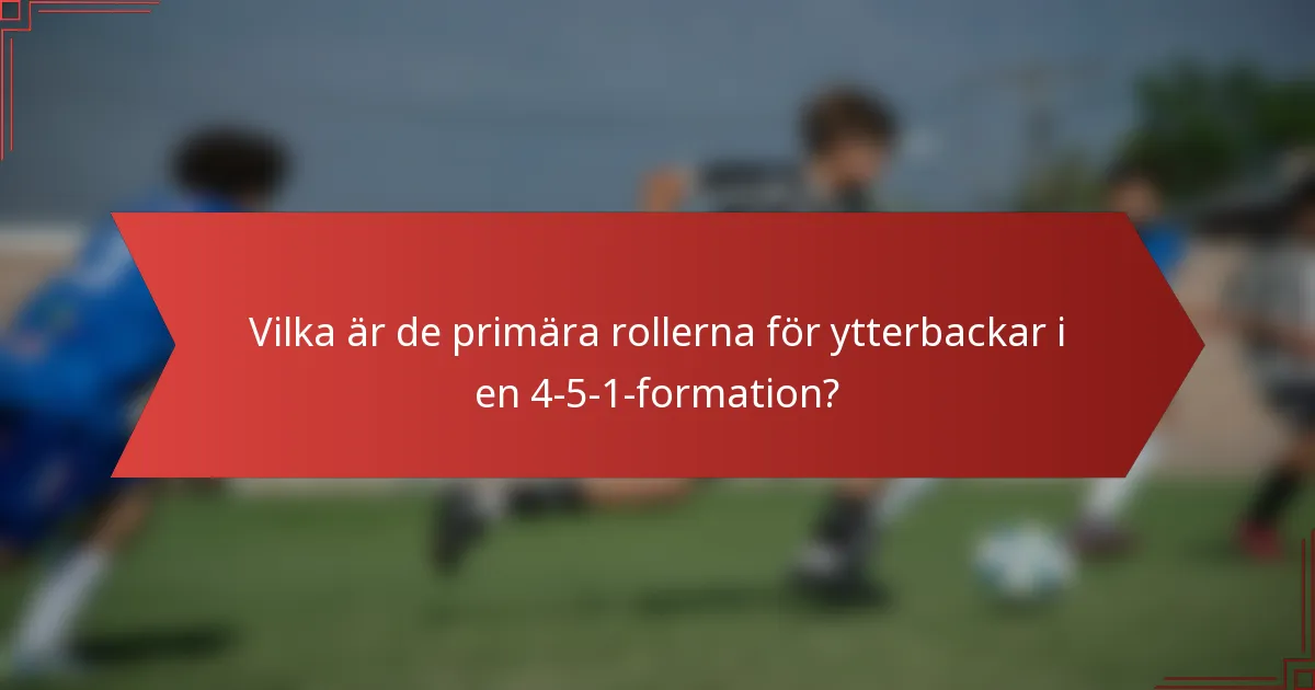Vilka är de primära rollerna för ytterbackar i en 4-5-1-formation?