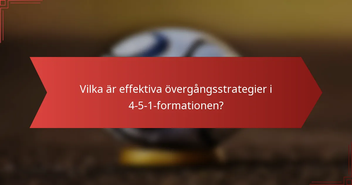 Vilka är effektiva övergångsstrategier i 4-5-1-formationen?