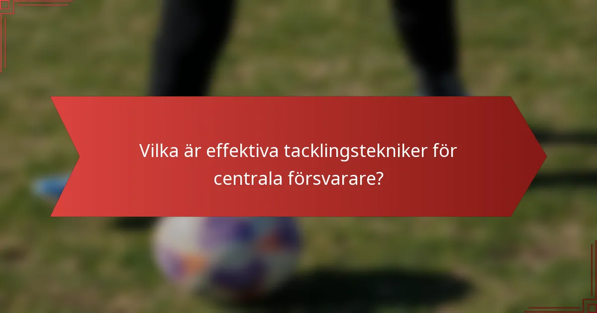 Vilka är effektiva tacklingstekniker för centrala försvarare?