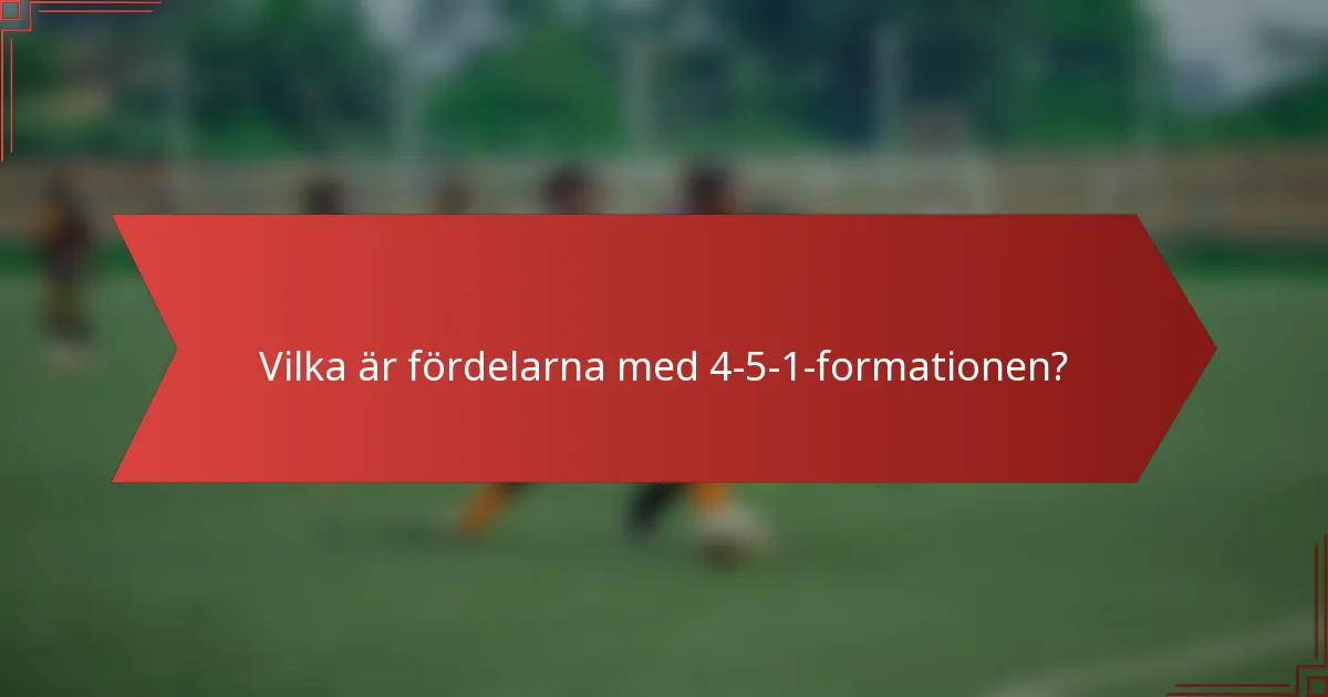 Vilka är fördelarna med 4-5-1-formationen?