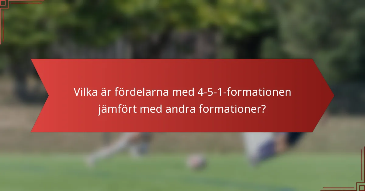Vilka är fördelarna med 4-5-1-formationen jämfört med andra formationer?
