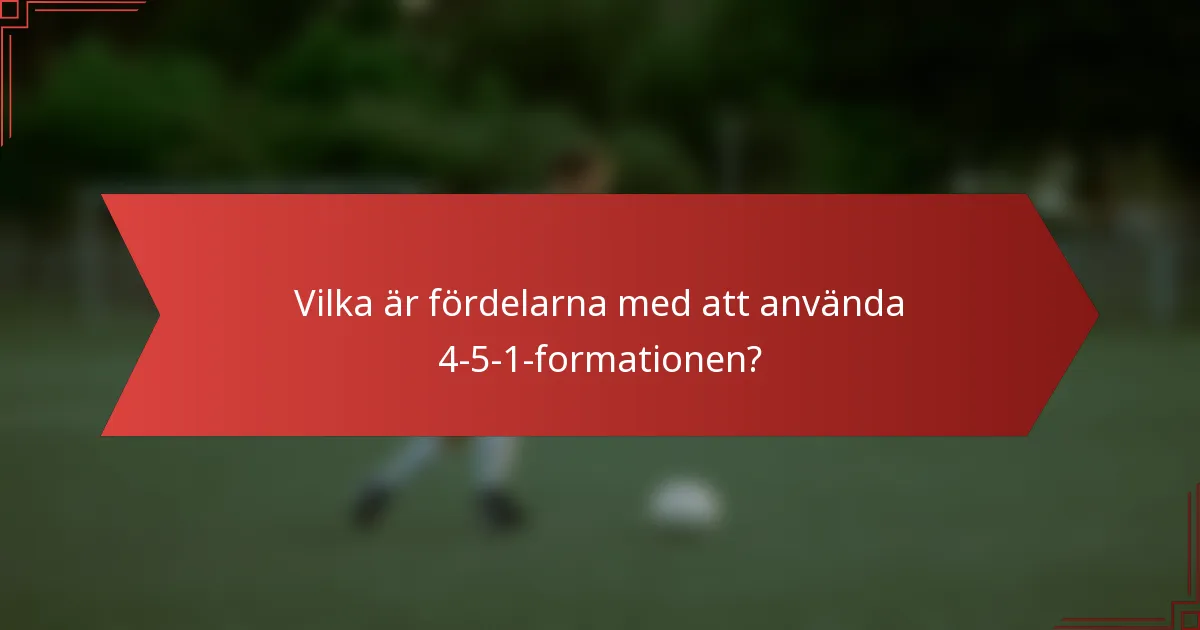 Vilka är fördelarna med att använda 4-5-1-formationen?