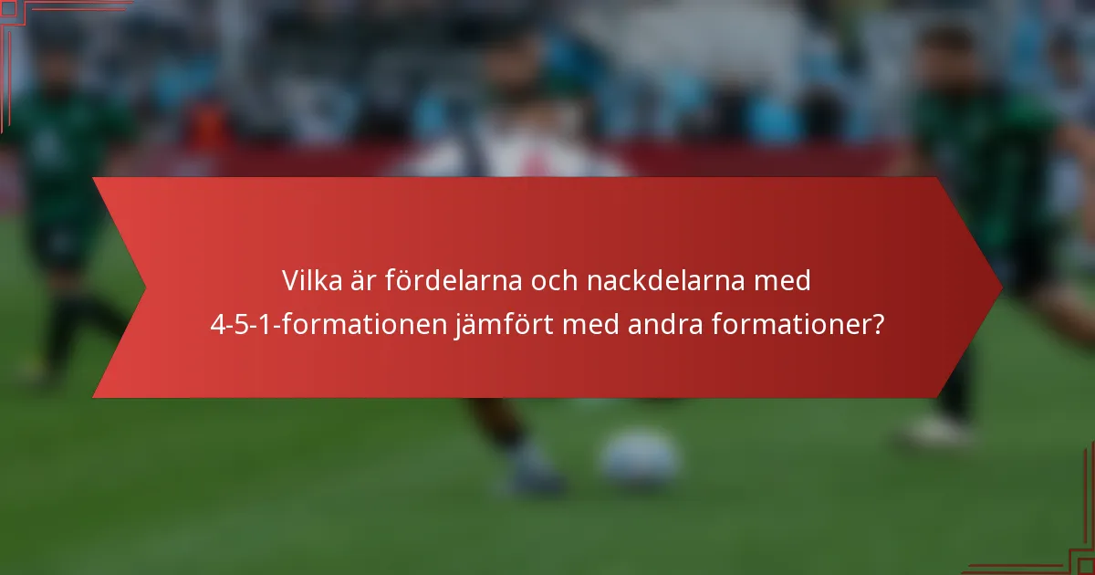 Vilka är fördelarna och nackdelarna med 4-5-1-formationen jämfört med andra formationer?