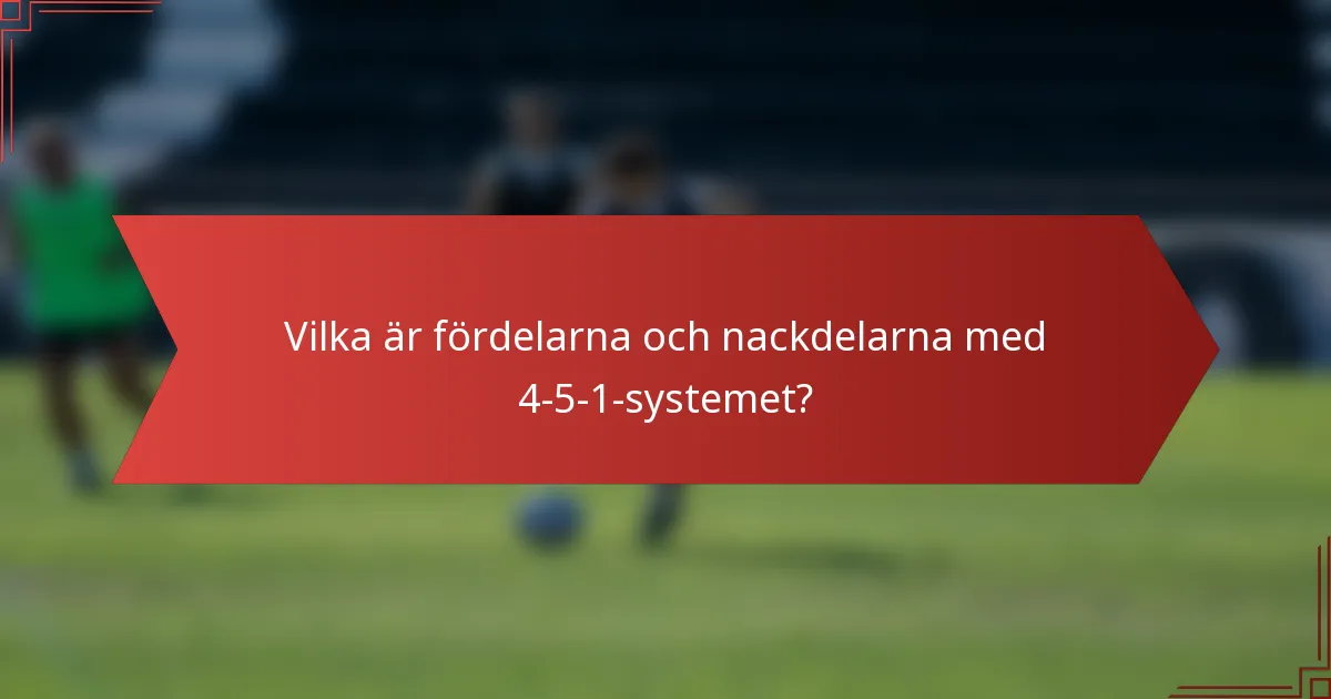 Vilka är fördelarna och nackdelarna med 4-5-1-systemet?