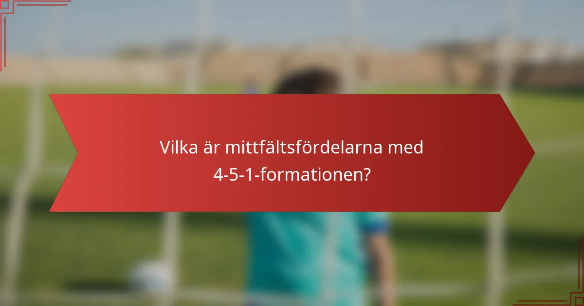 Vilka är mittfältsfördelarna med 4-5-1-formationen?